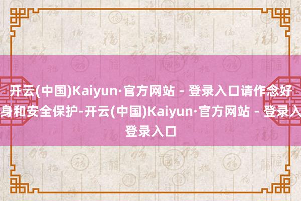 开云(中国)Kaiyun·官方网站 - 登录入口请作念好热身和安全保护-开云(中国)Kaiyun·官方网站 - 登录入口