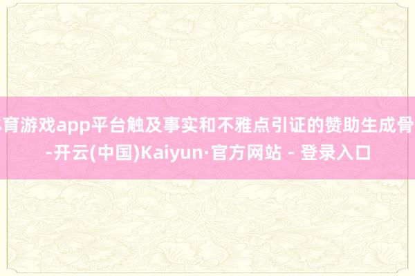 体育游戏app平台触及事实和不雅点引证的赞助生成骨子-开云(中国)Kaiyun·官方网站 - 登录入口