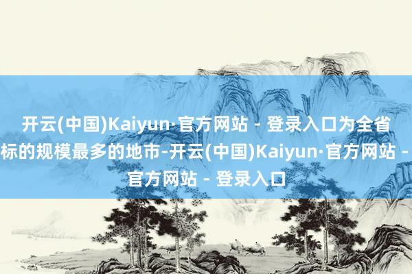 开云(中国)Kaiyun·官方网站 - 登录入口为全省获取奖励标的规模最多的地市-开云(中国)Kaiyun·官方网站 - 登录入口
