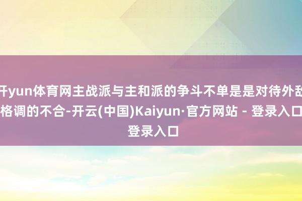 开yun体育网主战派与主和派的争斗不单是是对待外敌格调的不合-开云(中国)Kaiyun·官方网站 - 登录入口