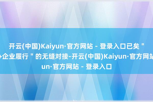 开云(中国)Kaiyun·官方网站 - 登录入口已矣＂照拂人带教+企业履行＂的无缝对接-开云(中国)Kaiyun·官方网站 - 登录入口