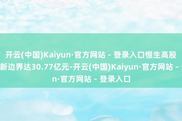 开云(中国)Kaiyun·官方网站 - 登录入口恒生高股息ETF最新边界达30.77亿元-开云(中国)Kaiyun·官方网站 - 登录入口