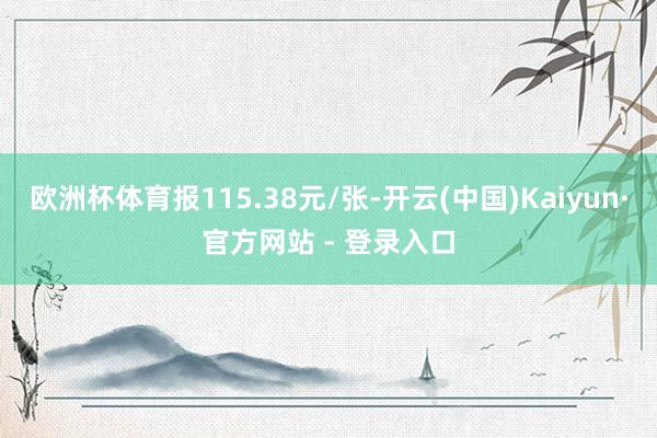 欧洲杯体育报115.38元/张-开云(中国)Kaiyun·官方网站 - 登录入口