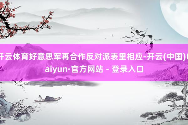 开云体育好意思军再合作反对派表里相应-开云(中国)Kaiyun·官方网站 - 登录入口